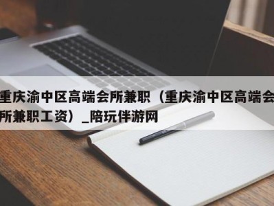 重庆渝中区高端会所兼职（重庆渝中区高端会所兼职工资）_陪玩伴游网