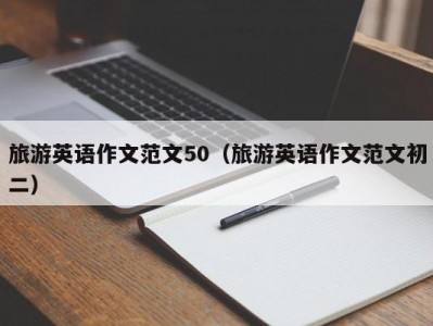 旅游英语作文范文50（旅游英语作文范文初二）